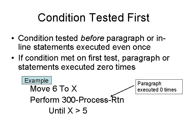 Condition Tested First • Condition tested before paragraph or inline statements executed even once