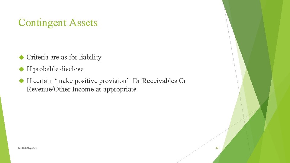 Contingent Assets Criteria are as for liability If probable disclose If certain ‘make positive