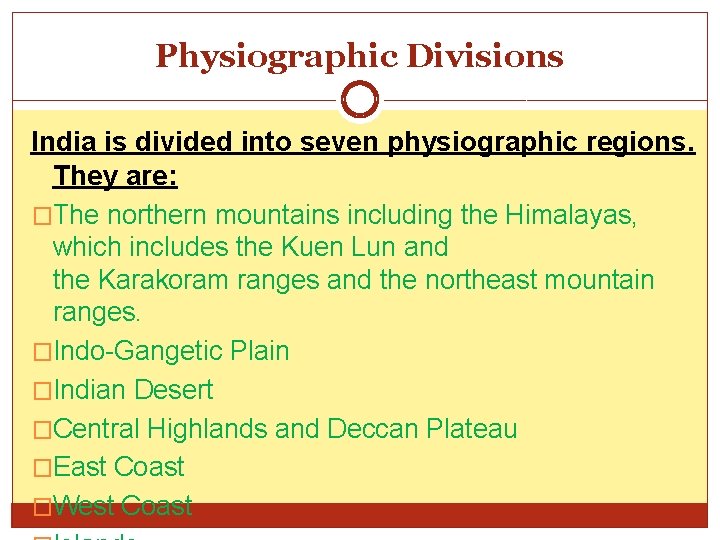 Physiographic Divisions India is divided into seven physiographic regions. They are: �The northern mountains