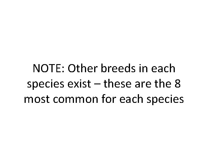 NOTE: Other breeds in each species exist – these are the 8 most common