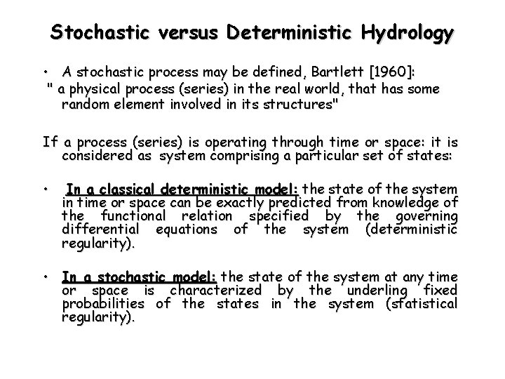 Stochastic versus Deterministic Hydrology • A stochastic process may be defined, Bartlett [1960]: "