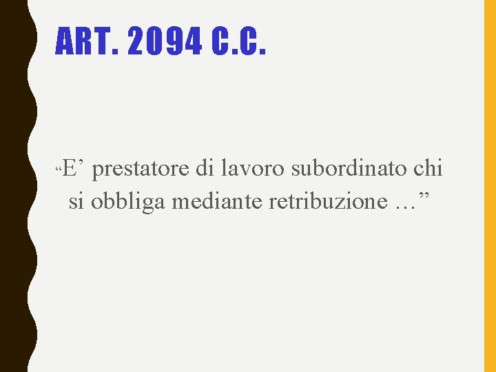 ART. 2094 C. C. “ E’ prestatore di lavoro subordinato chi si obbliga mediante