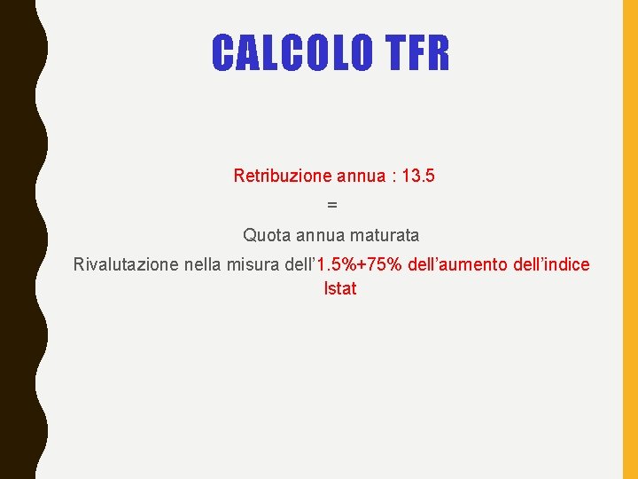 CALCOLO TFR Retribuzione annua : 13. 5 = Quota annua maturata Rivalutazione nella misura