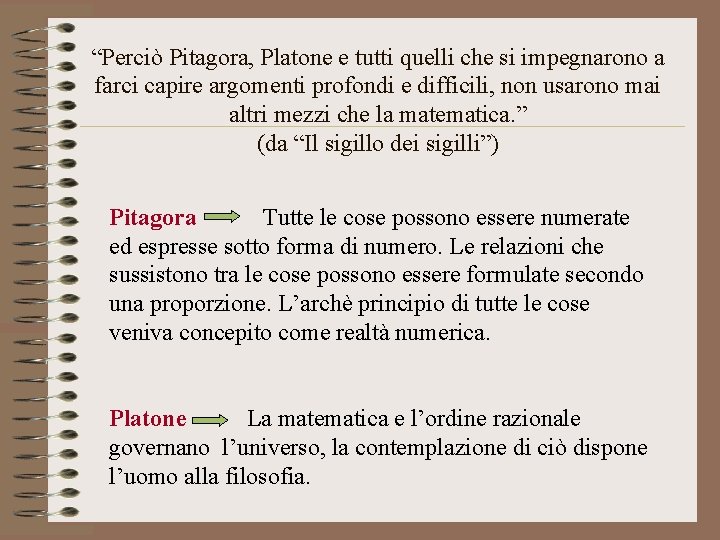 “Perciò Pitagora, Platone e tutti quelli che si impegnarono a farci capire argomenti profondi