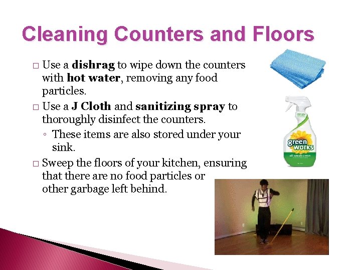 Cleaning Counters and Floors Use a dishrag to wipe down the counters with hot