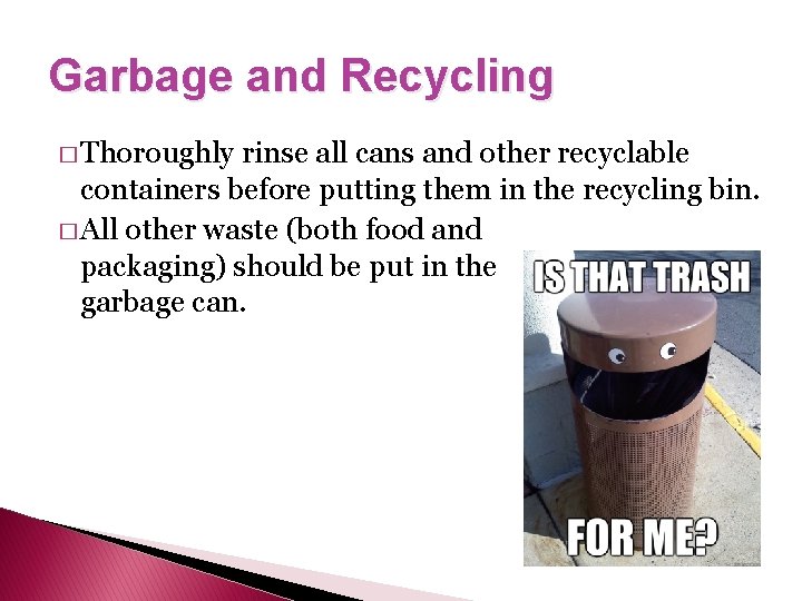 Garbage and Recycling � Thoroughly rinse all cans and other recyclable containers before putting