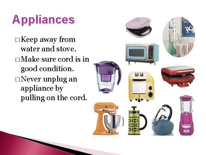 Appliances � Keep away from water and stove. � Make sure cord is in