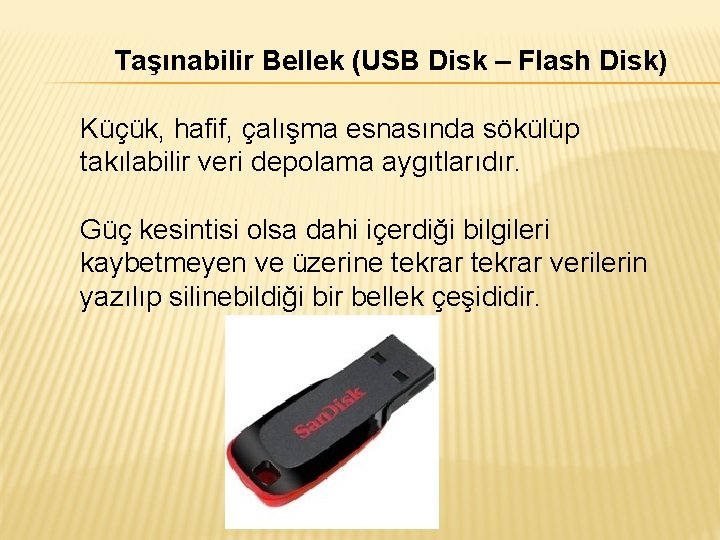 Taşınabilir Bellek (USB Disk – Flash Disk) Küçük, hafif, çalışma esnasında sökülüp takılabilir veri