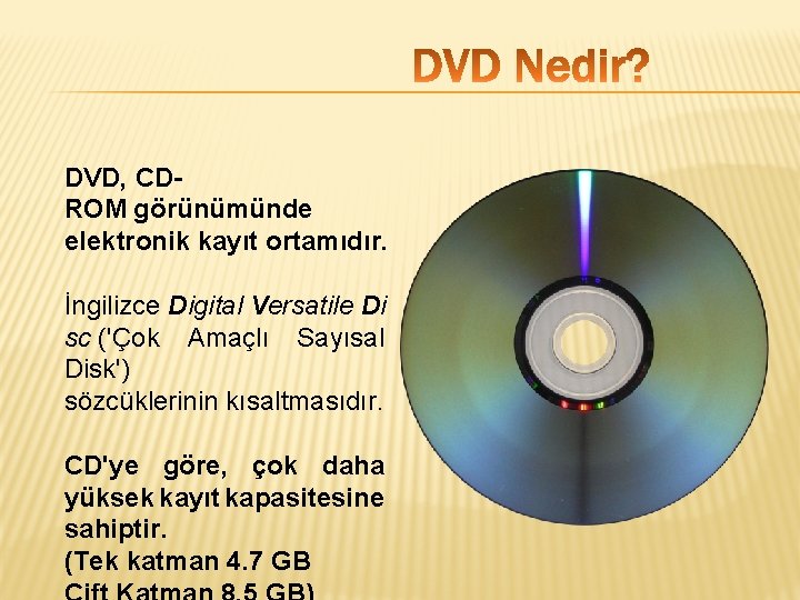 DVD, CDROM görünümünde elektronik kayıt ortamıdır. İngilizce Digital Versatile Di sc ('Çok Amaçlı Sayısal