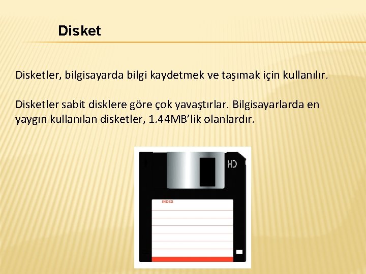 Disketler, bilgisayarda bilgi kaydetmek ve taşımak için kullanılır. Disketler sabit disklere göre çok yavaştırlar.