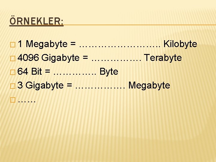 ÖRNEKLER: � 1 Megabyte = …………. . Kilobyte � 4096 Gigabyte = ……………. Terabyte