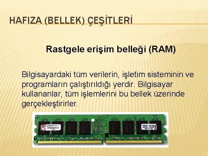 HAFIZA (BELLEK) ÇEŞİTLERİ Rastgele erişim belleği (RAM) Bilgisayardaki tüm verilerin, işletim sisteminin ve programların