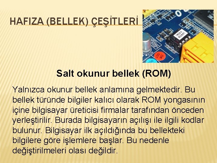 HAFIZA (BELLEK) ÇEŞİTLERİ Salt okunur bellek (ROM) Yalnızca okunur bellek anlamına gelmektedir. Bu bellek