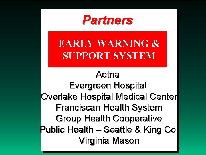 Partners EARLY WARNING & SUPPORT SYSTEM Aetna Evergreen Hospital Overlake Hospital Medical Center Franciscan