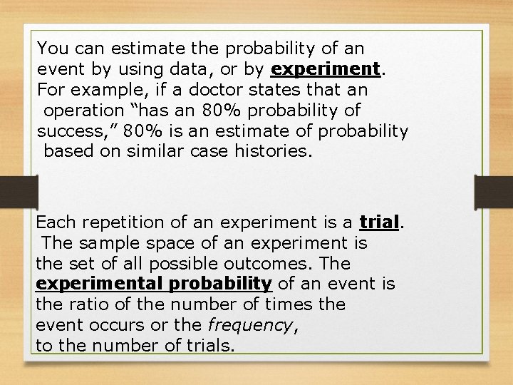 You can estimate the probability of an event by using data, or by experiment.