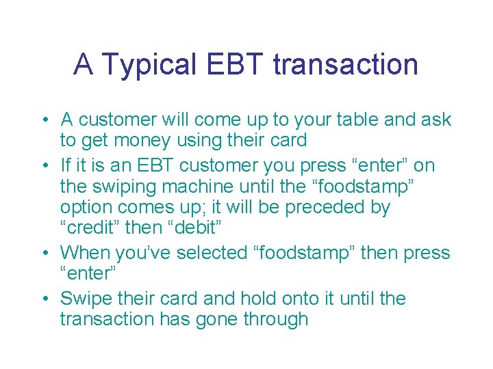 A Typical EBT transaction • A customer will come up to your table and