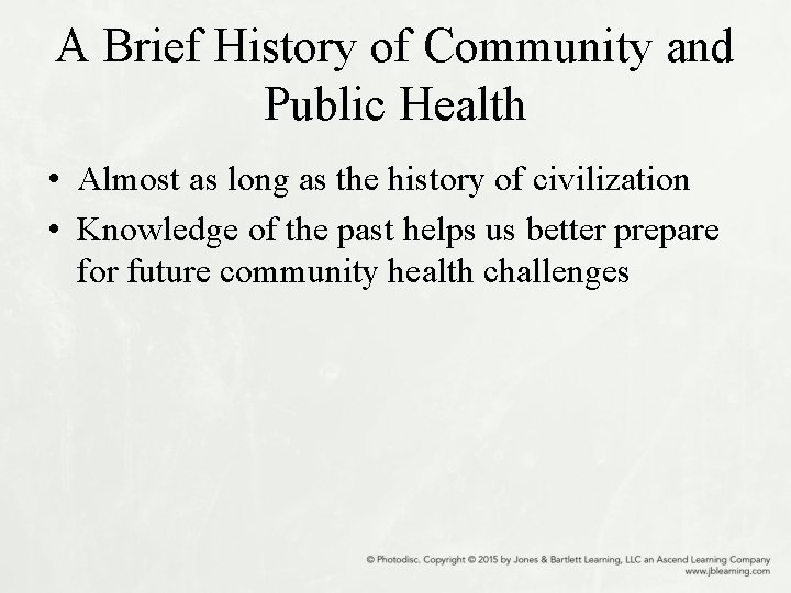 A Brief History of Community and Public Health • Almost as long as the