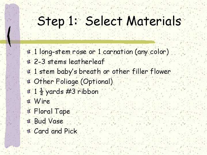 Step 1: Select Materials 1 long-stem rose or 1 carnation (any color) 2 -3