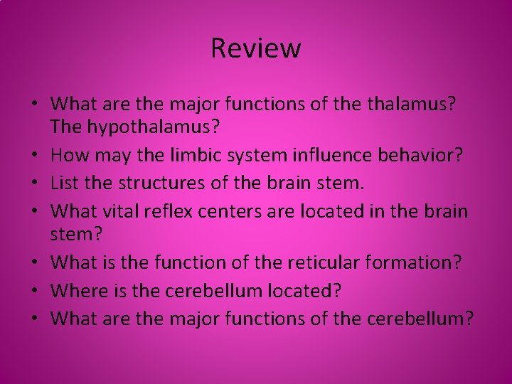 Review • What are the major functions of the thalamus? The hypothalamus? • How