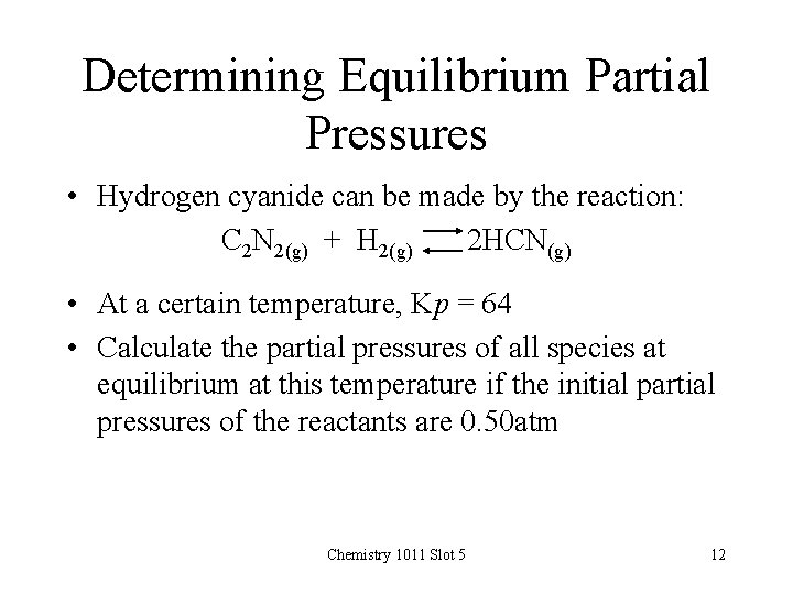 Determining Equilibrium Partial Pressures • Hydrogen cyanide can be made by the reaction: C