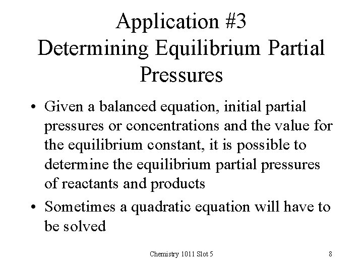 Application #3 Determining Equilibrium Partial Pressures • Given a balanced equation, initial partial pressures