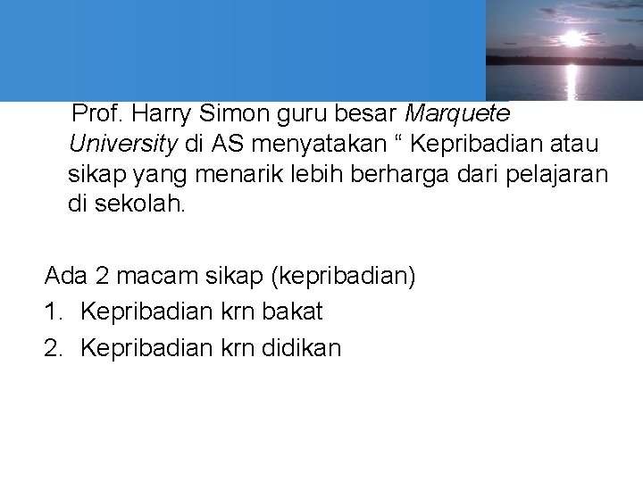 Prof. Harry Simon guru besar Marquete University di AS menyatakan “ Kepribadian atau sikap