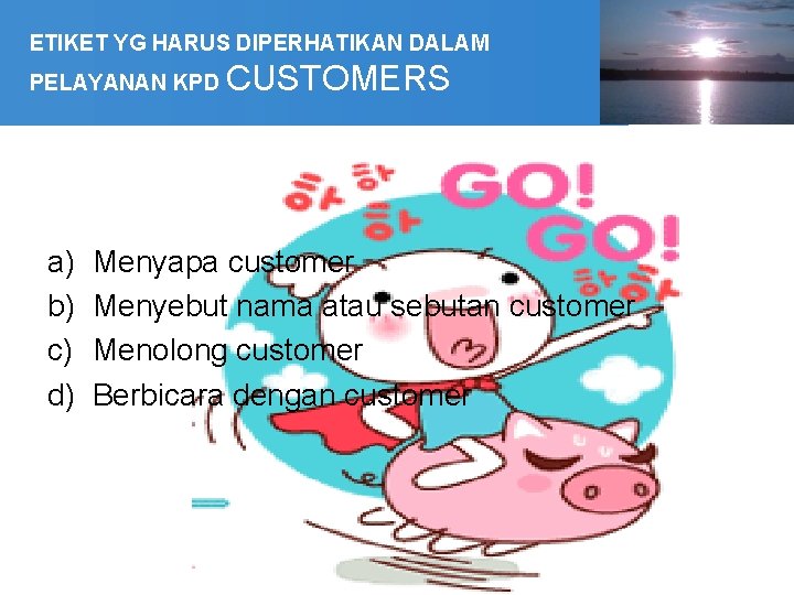 ETIKET YG HARUS DIPERHATIKAN DALAM PELAYANAN KPD a) b) c) d) CUSTOMERS Menyapa customer