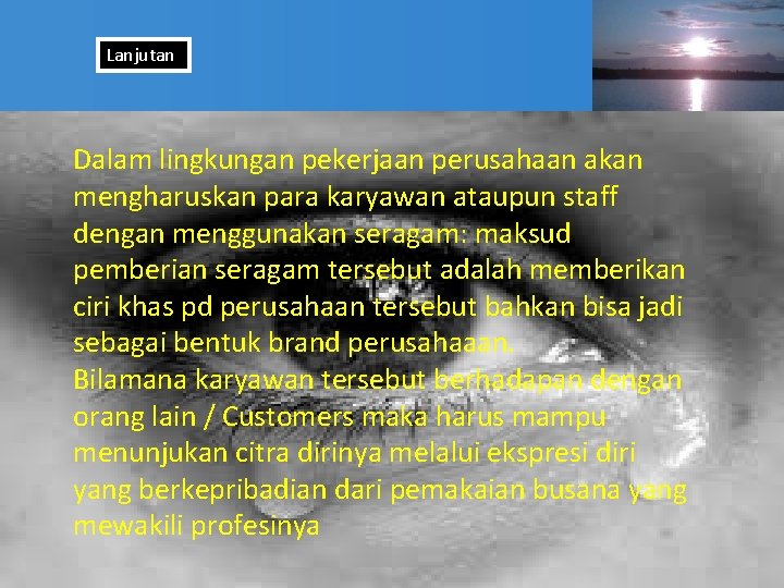 Lanjutan Dalam lingkungan pekerjaan perusahaan akan mengharuskan para karyawan ataupun staff dengan menggunakan seragam: