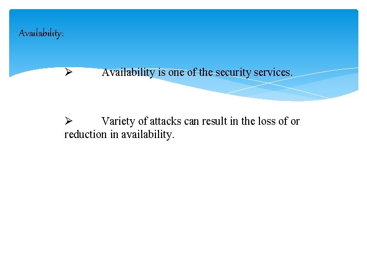 Availability: Ø Availability is one of the security services. Ø Variety of attacks can