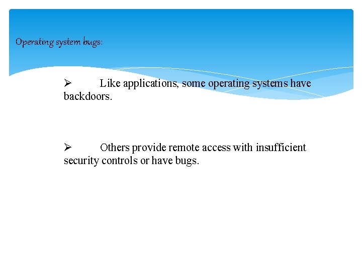 Operating system bugs: Ø Like applications, some operating systems have backdoors. Ø Others provide