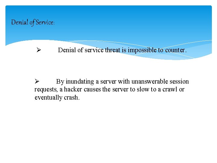 Denial of Service: Ø Denial of service threat is impossible to counter. Ø By