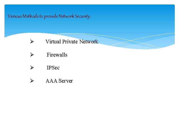 Various Methods to provide Network Security: Ø Virtual Private Network Ø Firewalls Ø IPSec