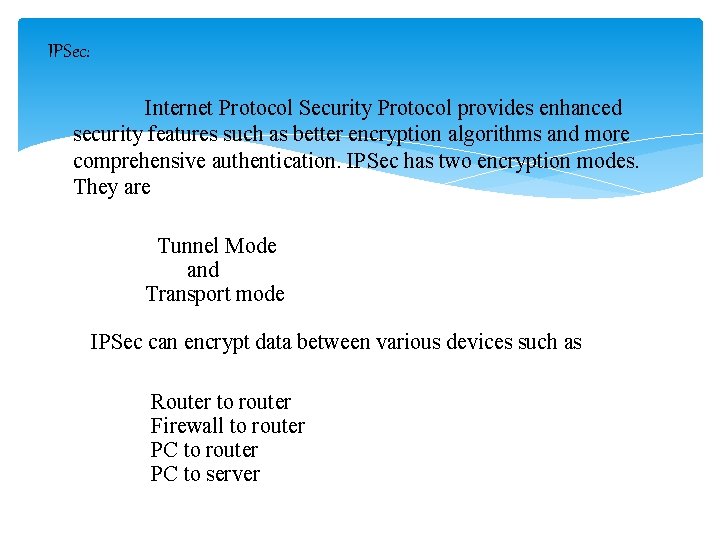 IPSec: Internet Protocol Security Protocol provides enhanced security features such as better encryption algorithms