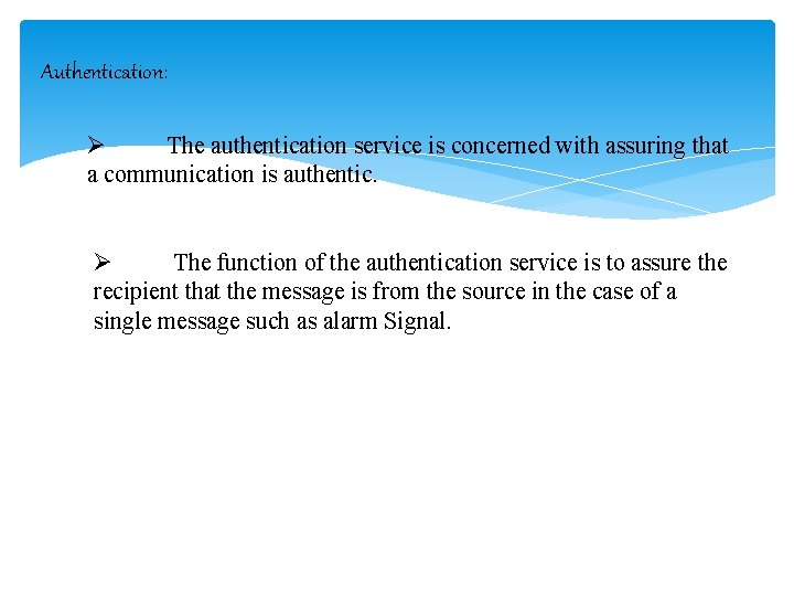 Authentication: Ø The authentication service is concerned with assuring that a communication is authentic.