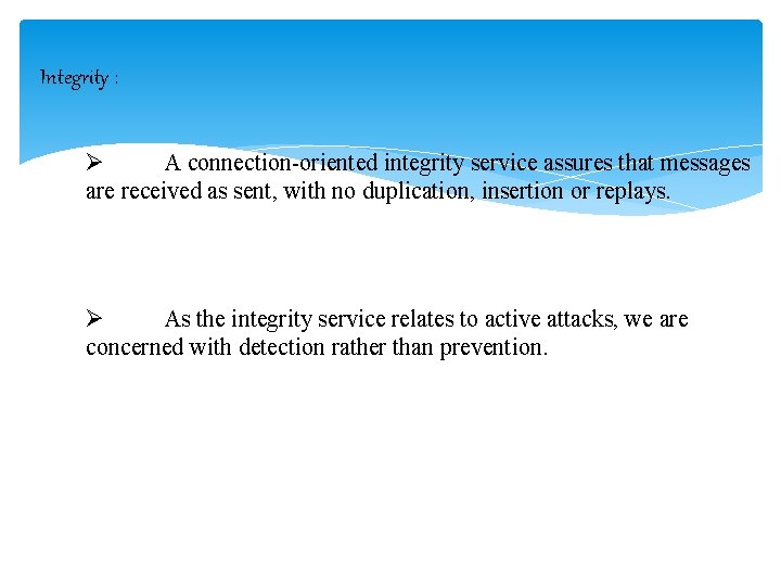 Integrity : Ø A connection-oriented integrity service assures that messages are received as sent,