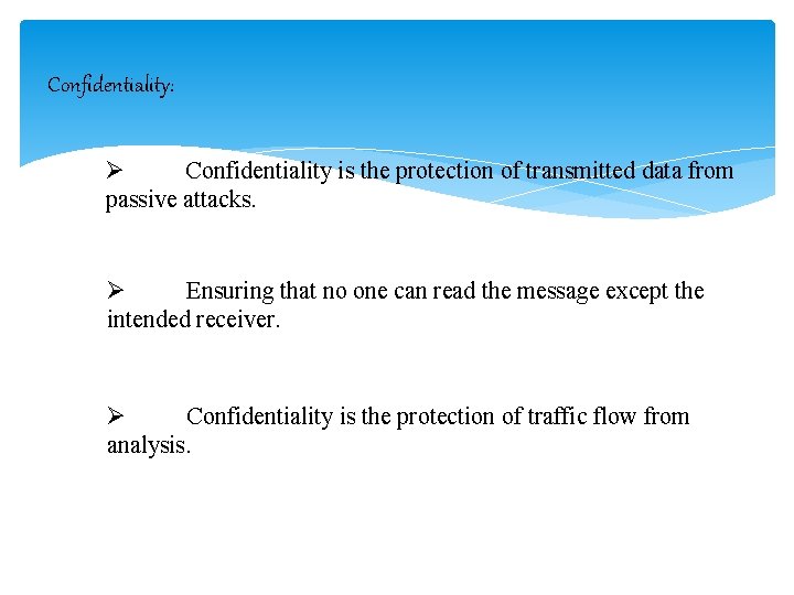 Confidentiality: Ø Confidentiality is the protection of transmitted data from passive attacks. Ø Ensuring