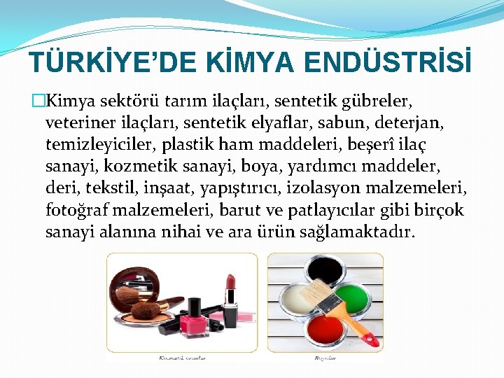 TÜRKİYE’DE KİMYA ENDÜSTRİSİ �Kimya sektörü tarım ilaçları, sentetik gübreler, veteriner ilaçları, sentetik elyaflar, sabun,