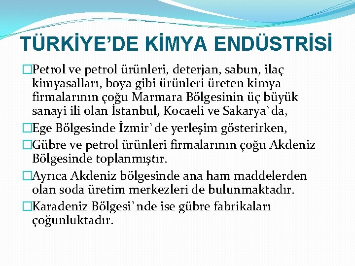 TÜRKİYE’DE KİMYA ENDÜSTRİSİ �Petrol ve petrol ürünleri, deterjan, sabun, ilaç kimyasalları, boya gibi ürünleri