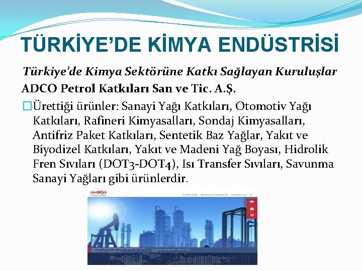 TÜRKİYE’DE KİMYA ENDÜSTRİSİ Türkiye’de Kimya Sektörüne Katkı Sağlayan Kuruluşlar ADCO Petrol Katkıları San ve