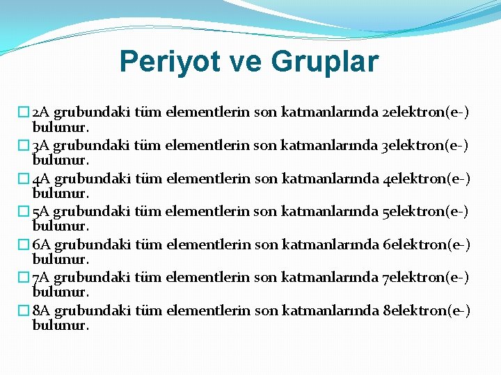 Periyot ve Gruplar � 2 A grubundaki tüm elementlerin son katmanlarında 2 elektron(e-) bulunur.