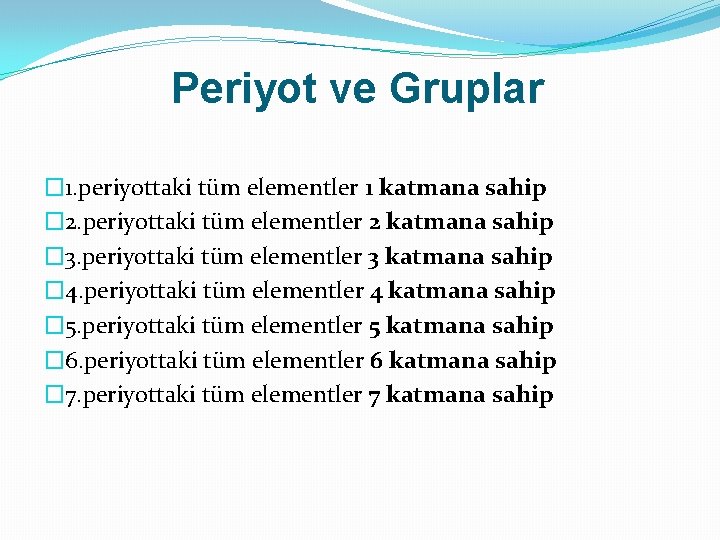 Periyot ve Gruplar � 1. periyottaki tüm elementler 1 katmana sahip � 2. periyottaki