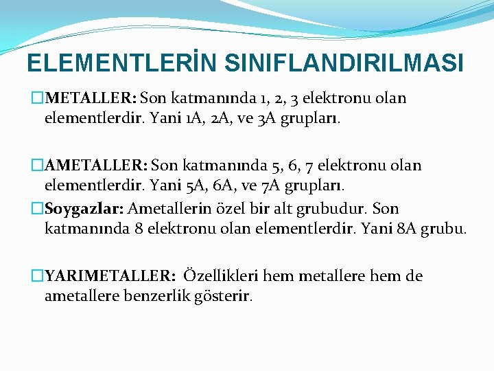 ELEMENTLERİN SINIFLANDIRILMASI �METALLER: Son katmanında 1, 2, 3 elektronu olan elementlerdir. Yani 1 A,