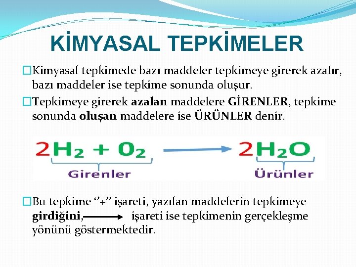 KİMYASAL TEPKİMELER �Kimyasal tepkimede bazı maddeler tepkimeye girerek azalır, bazı maddeler ise tepkime sonunda