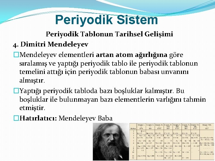 Periyodik Sistem Periyodik Tablonun Tarihsel Gelişimi 4. Dimitri Mendeleyev �Mendeleyev elementleri artan atom ağırlığına