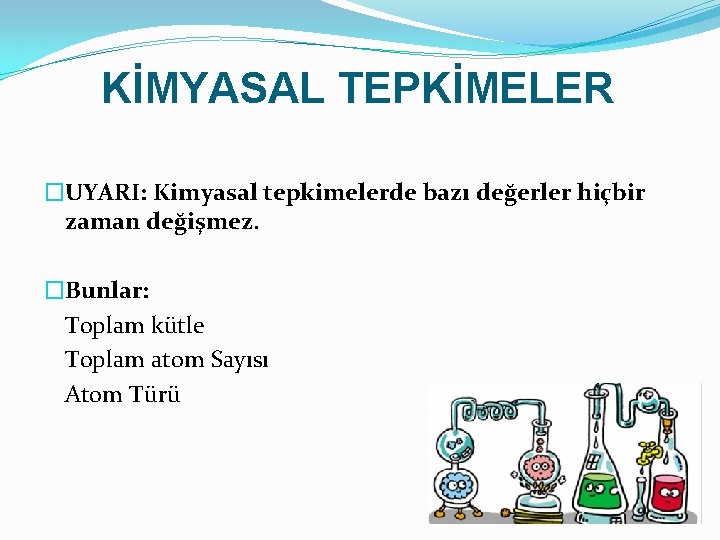 KİMYASAL TEPKİMELER �UYARI: Kimyasal tepkimelerde bazı değerler hiçbir zaman değişmez. �Bunlar: Toplam kütle Toplam