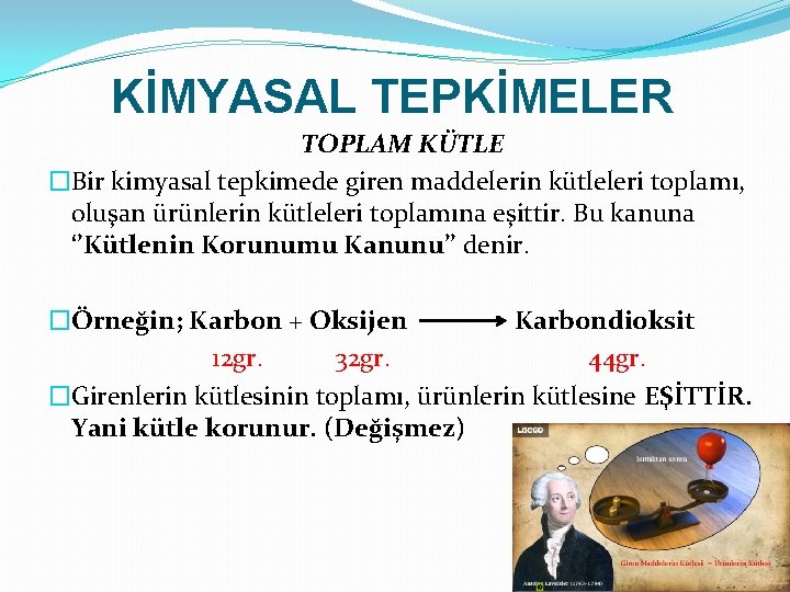 KİMYASAL TEPKİMELER TOPLAM KÜTLE �Bir kimyasal tepkimede giren maddelerin kütleleri toplamı, oluşan ürünlerin kütleleri