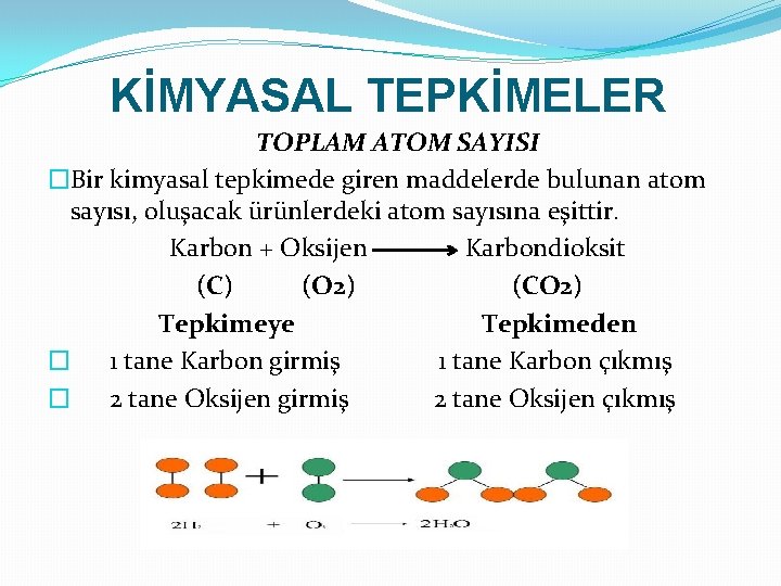 KİMYASAL TEPKİMELER TOPLAM ATOM SAYISI �Bir kimyasal tepkimede giren maddelerde bulunan atom sayısı, oluşacak