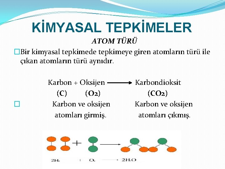 KİMYASAL TEPKİMELER ATOM TÜRÜ �Bir kimyasal tepkimede tepkimeye giren atomların türü ile çıkan atomların