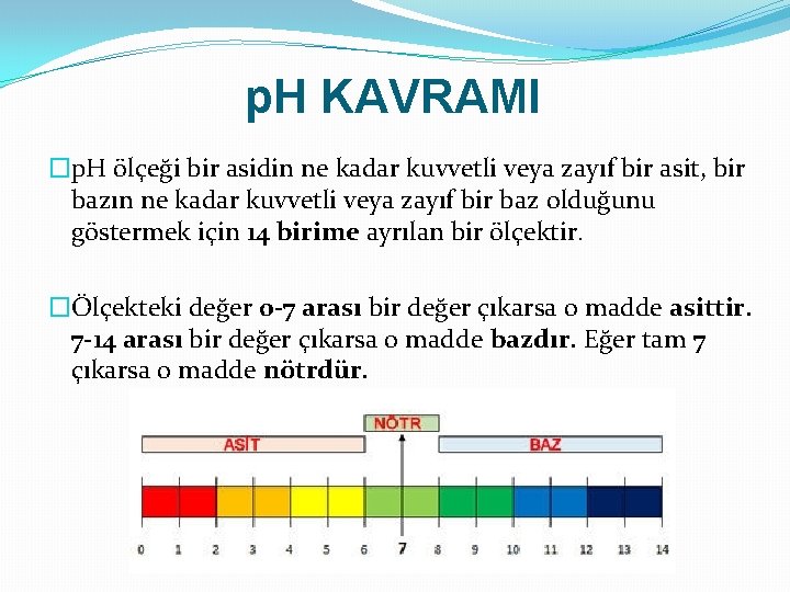 p. H KAVRAMI �p. H ölçeği bir asidin ne kadar kuvvetli veya zayıf bir