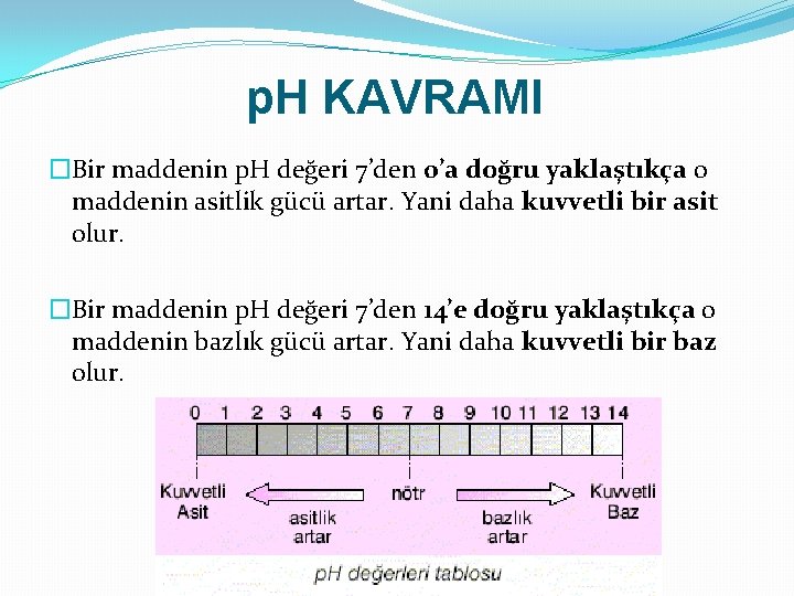 p. H KAVRAMI �Bir maddenin p. H değeri 7’den 0’a doğru yaklaştıkça o maddenin